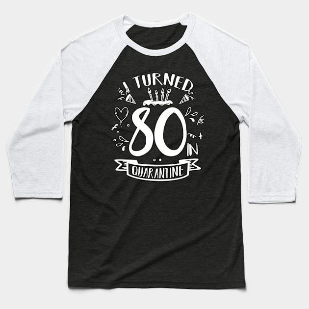 I Turned 80 In Quarantine Baseball T-Shirt by quaranteen